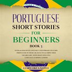 Portuguese short stories for beginners book 3: over 100 dialogues & daily used phrases to learn p cover image cdn