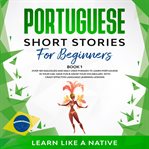Portuguese short stories for beginners book 1: over 100 dialogues & daily used phrases to learn p cover image cdn