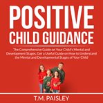 Positive child guidance: the comprehensive guide on your child's mental and development stages, g cover image cdn