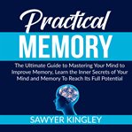 Practical memory: the ultimate guide to mastering your mind to improve memory, learn the inner se cover image cdn