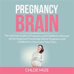 Pregnancy brain: the ultimate guide to pregnancy and childbirth, discover all the important knowle cover image cdn