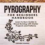 Pyrography for beginners handbook: learn to burn guide in wood burning with starter projects and cover image cdn