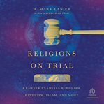 Religions on trial : a lawyer examines Buddhism, Hinduism, Islam, and more cover image cdn