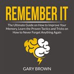 Remember it: the ultimate guide on how to improve your memory, learn the proven tactics and trick cover image cdn