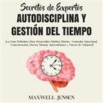 Secretos de expertos - autodisciplina y gestión del tiempo: ¡la guía definitiva para desarrollar cover image cdn