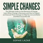 Simple changes: the ultimate guide on the elements of change, learn when change is necessary and cover image cdn