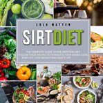 Sirt diet: the complete guide to the sirtfood diet, follow these recipes to stimulate your skinny cover image cdn
