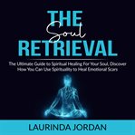 Soul retrieval: the ultimate guide to spiritual healing for your soul, discover how you can use s cover image cdn