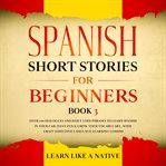 Spanish short stories for beginners book 3: over 100 dialogues and daily used phrases to learn sp cover image cdn
