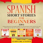 Spanish short stories for beginners – 5 in 1: over 500 dialogues & short stories to learn spanish cover image cdn