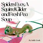 Spiders eyes, a squirrel glider  and fresh pea soup cover image cdn