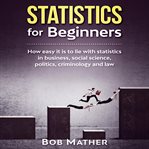 Statistics for beginners: how easy it is to lie with statistics in business, social science, poli cover image cdn