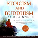 Stoicism and buddhism for beginners 2 books in 1: the only book you need to reach monk like spiri cover image cdn