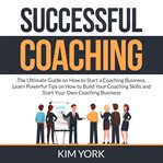Successful coaching: the ultimate guide on how to start a coaching business, learn powerful tips cover image cdn