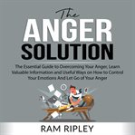 The anger solution: the essential guide to overcoming your anger, learn valuable information and cover image cdn