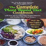 The complete plant based diet cookbook: with over 80 everyday high protein delicious, and healthy cover image cdn