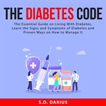 The diabetes code: the essential guide on living with diabetes, learn the signs and symptoms of d... cover image cdn