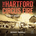 The Hartford Circus Fire : tragedy under the big top cover image cdn