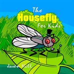The housefly for kids (library edition) cover image cdn