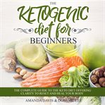 The ketogenic diet for beginners: the complete guide to the keto diet offering clarity to reset a cover image cdn