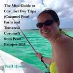 The mini-guide to cozumel day trips (cozumel pearl farm and temazcal cozumel) from pearl escapes cover image cdn