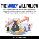 The money will follow: the ultimate guide on how to monetize any industry, discover proven strate cover image cdn