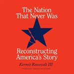 The nation that never was : reconstructing America's story cover image cdn