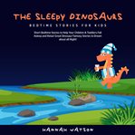 The sleepy dinosaurs – bedtime stories for kids: short bedtime stories to help your children & to cover image cdn