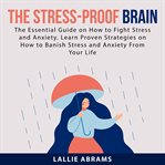 The stress-proof brain: the essential guide on how to fight stress and anxiety. learn proven stra cover image cdn