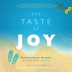 The taste of joy : Mediterranean wisdom for a life worth savoring cover image cdn