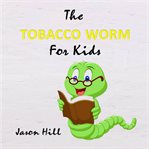 The tobacco worm for kids (library edition) cover image cdn