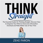 Think straight: the essential guide on thinking straight, discover how to organize your mind to o cover image cdn