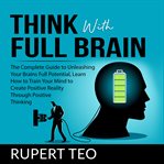 Think with full brain: the complete guide to unleashing your brain's full potential, learn how to cover image cdn