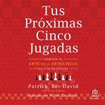 Tus próximas cinco jugadas (your next five moves) : Domina el arte de la estrategia en los negocios (Master the Art of Business Strategy) cover image cdn