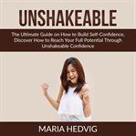 Unshakeable: the ultimate guide on how to build self-confidence, discover how to reach your full cover image cdn