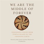 We are the middle of forever : Indigenous voices from Turtle Island on the changing Earth cover image cdn