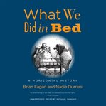 What we did in bed : a horizontal history cover image cdn