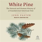 White pine : the natural and human history of a foundational American tree cover image cdn