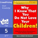 Why i know that you do not love your children!: what every parent should know? cover image cdn
