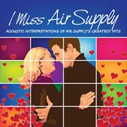 I miss air supply : acoustic interpretations of Air Supply's greatest hits cover image cdn