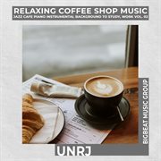 Relaxing coffee shop music - jazz cafe piano instrumental background to study, work vol.02 : Jazz Cafe Piano Instrumental Background to Study, Work Vol.02 cover image cdn