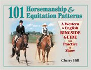101 horsemanship & equitation patterns : a western & English ringside guide for practice & show cover image cdn