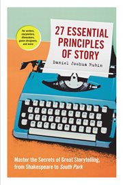 27 essential principles of story : master the secrets of great storytelling, from Shakespeare to South Park cover image cdn
