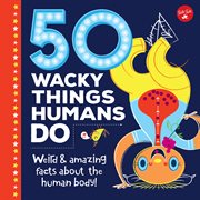50 wacky things humans do : Weird & amazing facts about the human body! cover image cdn