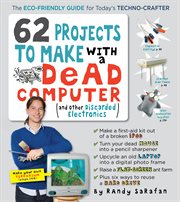 62 projects to make with a dead computer : and other discarded electronics cover image cdn
