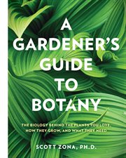 A gardener's guide to botany : the biology behind the plants you love, how they grow, and what they need cover image cdn
