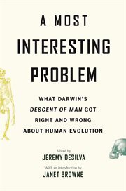A most interesting problem : what Darwin's Descent of man got right and wrong about human evolution cover image cdn