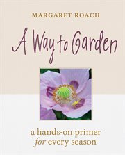 A way to garden : a hands-on primer for every season cover image cdn