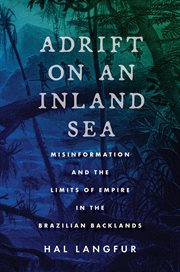 Adrift on an inland sea : misinformation and the limits of empire in the Brazilian backlands cover image cdn