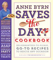 Anne Byrn saves the day! cookbook : 125 guaranteed-to-please, go-to recipes to rescue any occasion cover image cdn